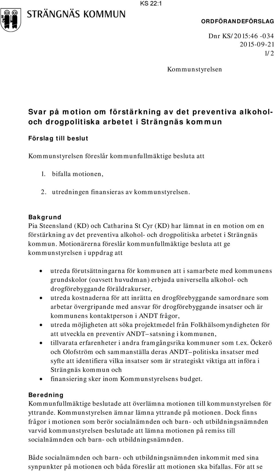 Bakgrund Pia Steensland (KD) och Catharina St Cyr (KD) har lämnat in en motion om en förstärkning av det preventiva alkohol- och drogpolitiska arbetet i Strängnäs kommun.