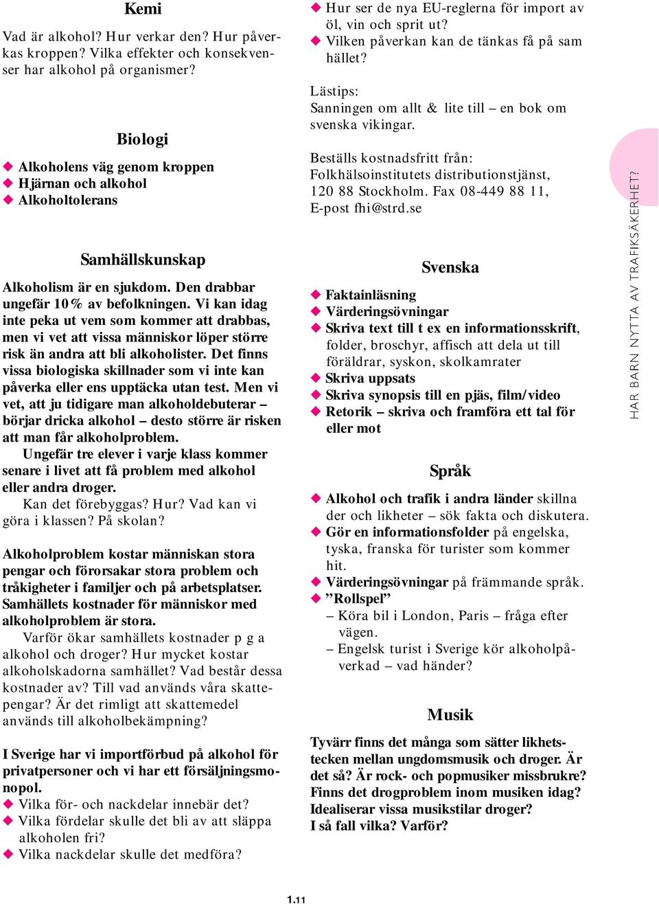 Lästips: Sanningen om allt & lite till en bok om svenska vikingar. Beställs kostnadsfritt från: Folkhälsoinstitutets distributionstjänst, 120 88 Stockholm. Fax 08-449 88 11, E-post fhi@strd.