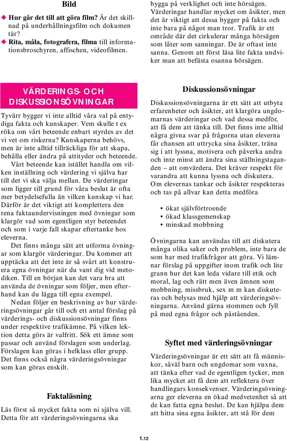 Trafik är ett område där det cirkulerar många hörsägen som låter som sanningar. De är oftast inte sanna. Genom att först läsa lite fakta undviker man att befästa osanna hörsägen.