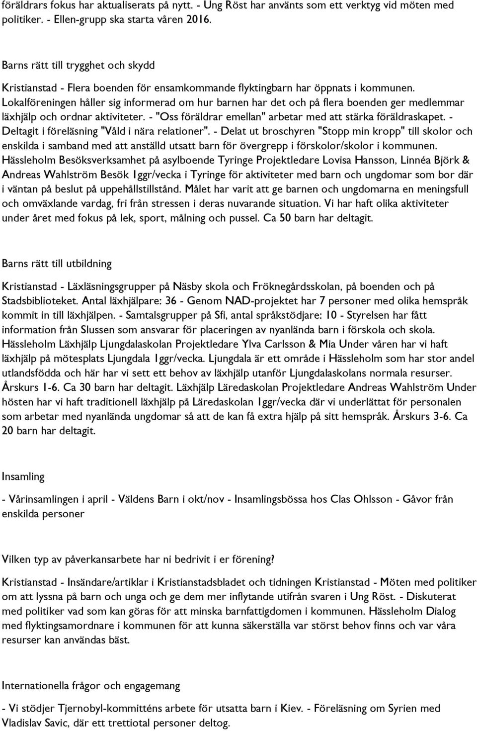 Lokalföreningen håller sig informerad om hur barnen har det och på flera boenden ger medlemmar läxhjälp och ordnar aktiviteter. - "Oss föräldrar emellan" arbetar med att stärka föräldraskapet.