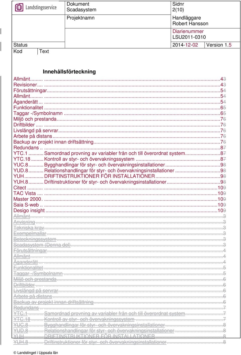 .. Samordnad provning av variabler från och till överordnat system... 87 YTC.18... Kontroll av styr- och övervakningssystem... 87 YUC.8... Bygghandlingar för styr- och övervakningsinstallationer.