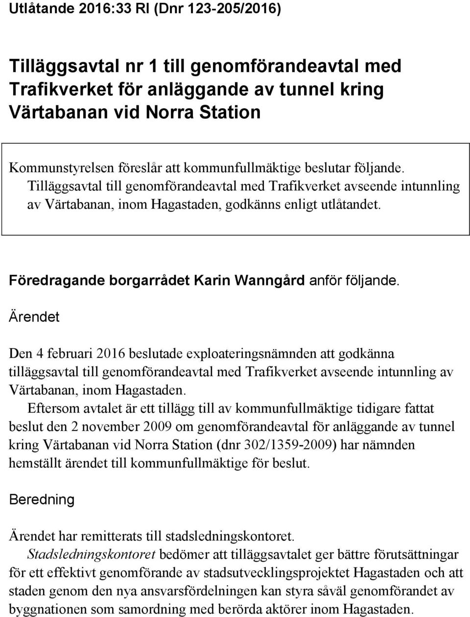Ärendet Den 4 februari 2016 beslutade exploateringsnämnden att godkänna tilläggsavtal till genomförandeavtal med Trafikverket avseende intunnling av Värtabanan, inom Hagastaden.