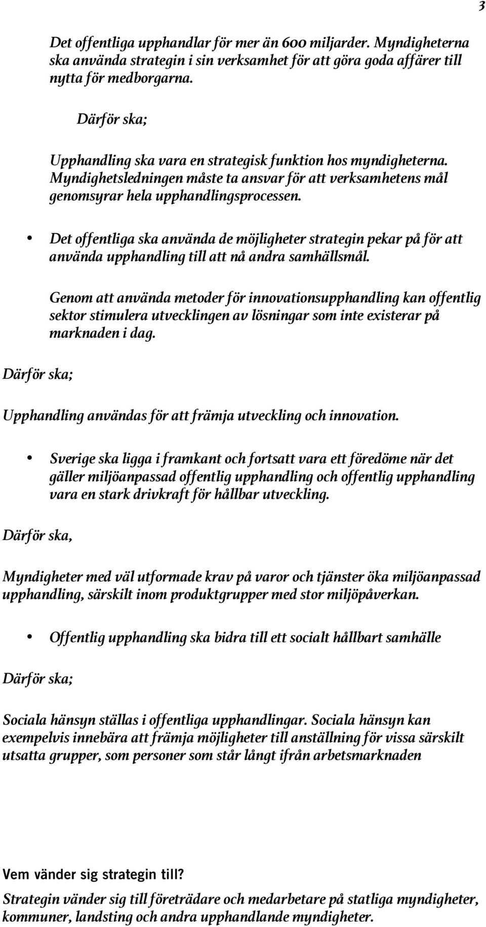 Det offentliga ska använda de möjligheter strategin pekar på för att använda upphandling till att nå andra samhällsmål.