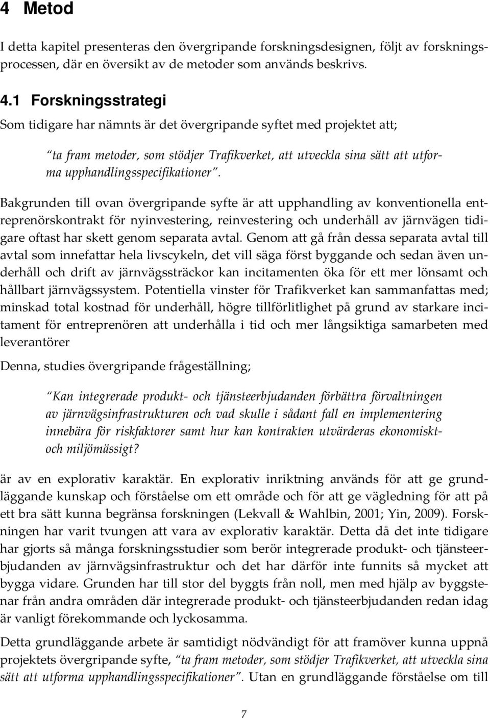 Bakgrunden till ovan övergripande syfte är att upphandling av konventionella entreprenörskontrakt för nyinvestering, reinvestering och underhåll av järnvägen tidigare oftast har skett genom separata