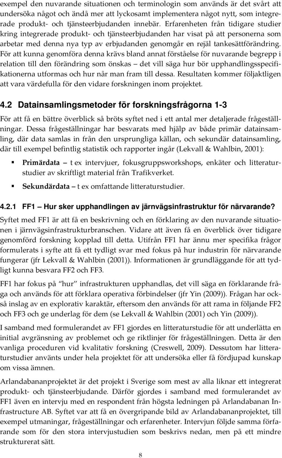 Erfarenheten från tidigare studier kring integrerade produkt och tjänsteerbjudanden har visat på att personerna som arbetar med denna nya typ av erbjudanden genomgår en rejäl tankesättförändring.