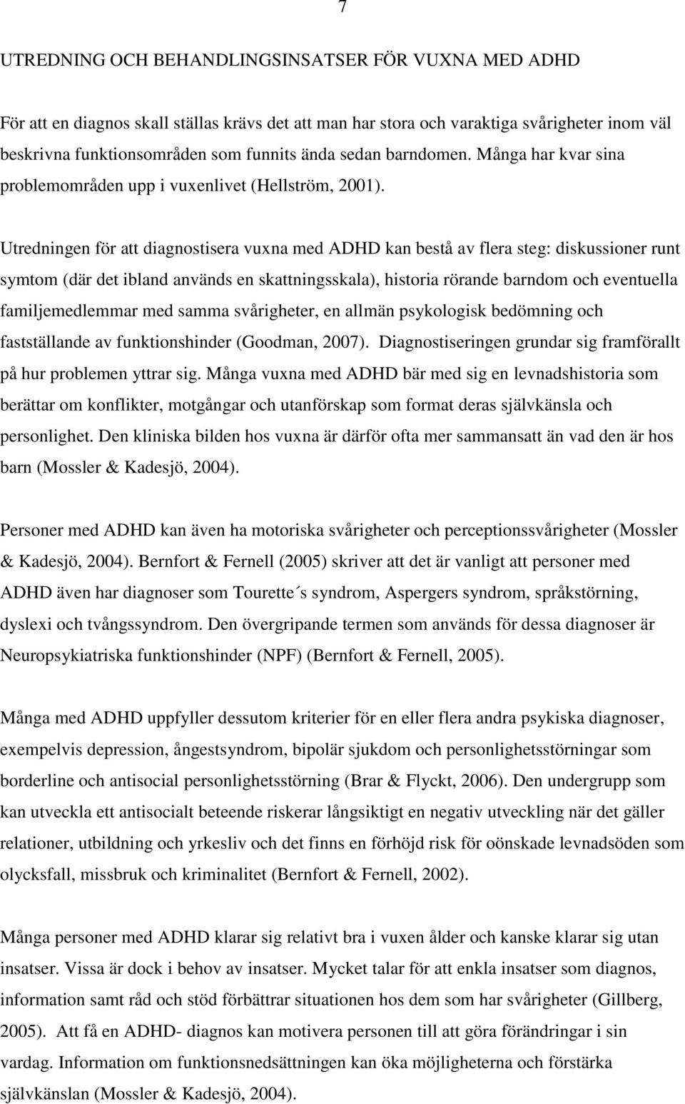 Utredningen för att diagnostisera vuxna med ADHD kan bestå av flera steg: diskussioner runt symtom (där det ibland används en skattningsskala), historia rörande barndom och eventuella