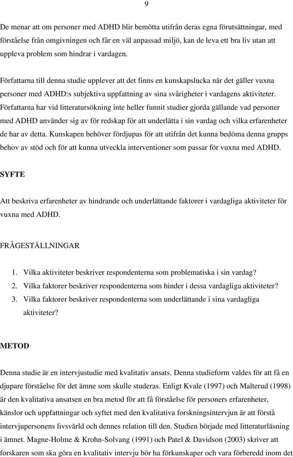 Författarna till denna studie upplever att det finns en kunskapslucka när det gäller vuxna personer med ADHD:s subjektiva uppfattning av sina svårigheter i vardagens aktiviteter.