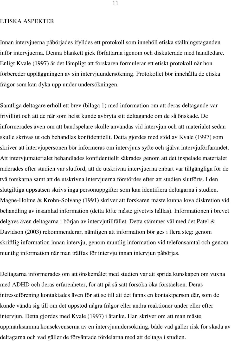 Enligt Kvale (1997) är det lämpligt att forskaren formulerar ett etiskt protokoll när hon förbereder uppläggningen av sin intervjuundersökning.