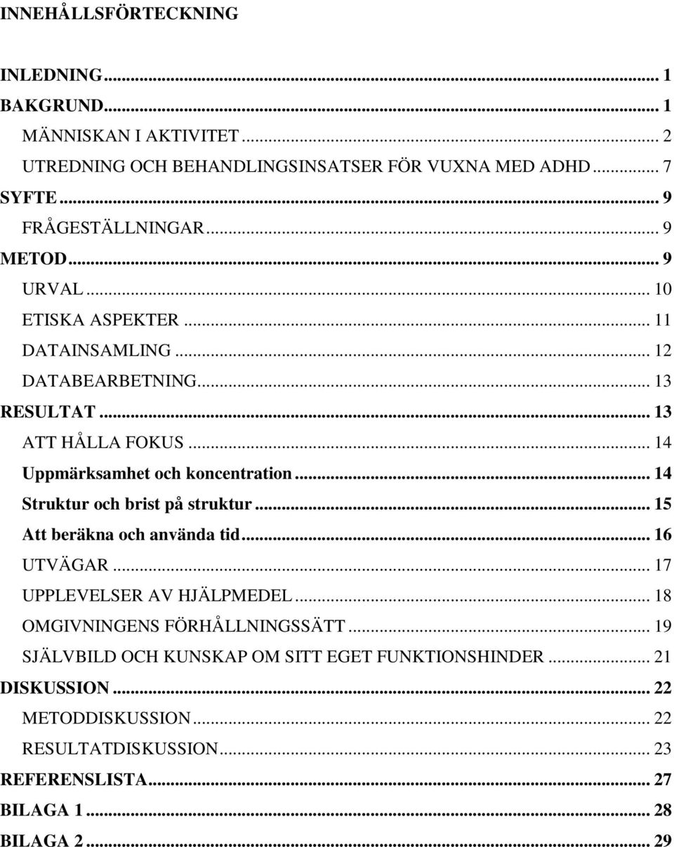 .. 14 Struktur och brist på struktur... 15 Att beräkna och använda tid... 16 UTVÄGAR... 17 UPPLEVELSER AV HJÄLPMEDEL... 18 OMGIVNINGENS FÖRHÅLLNINGSSÄTT.