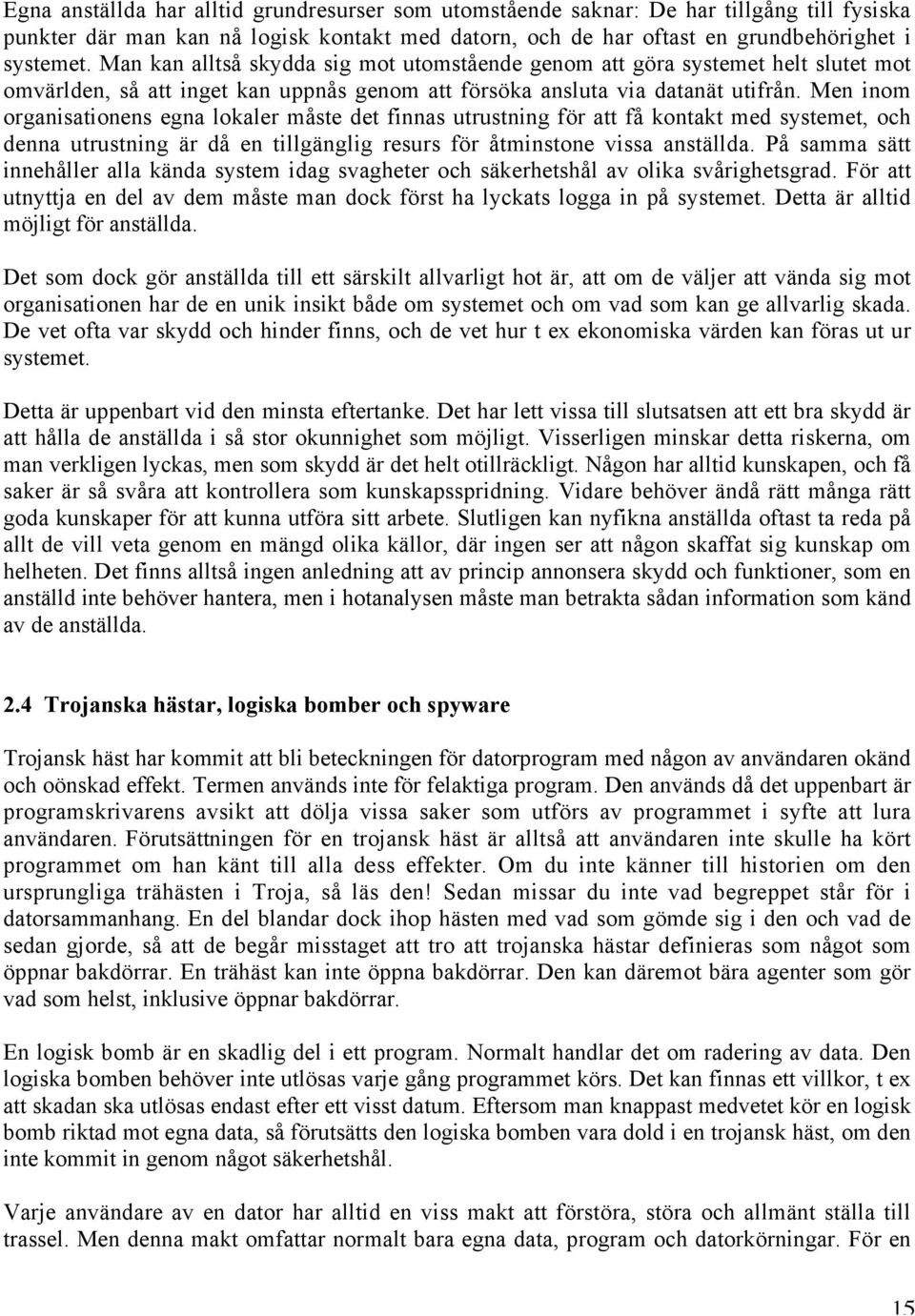 Men inom organisationens egna lokaler måste det finnas utrustning för att få kontakt med systemet, och denna utrustning är då en tillgänglig resurs för åtminstone vissa anställda.