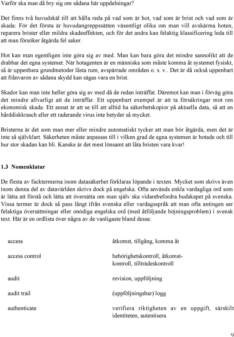 brister eller mildra skadeeffekten, och för det andra kan felaktig klassificering leda till att man försöker åtgärda fel saker. Hot kan man egentligen inte göra sig av med.