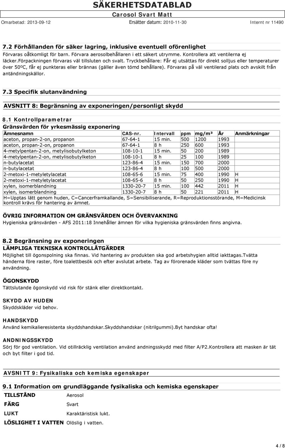 Förvaras på väl ventilerad plats och avskilt från antändningskällor. 7.3 Specifik slutanvändning AVSNITT 8: Begränsning av exponeringen/personligt skydd 8.