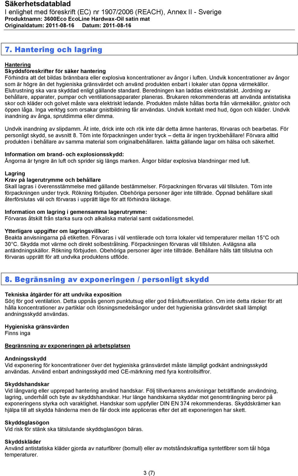 Beredningen kan laddas elektrostatiskt. Jordning av behållare, apparater, pumpar och ventilationsapparater planeras.