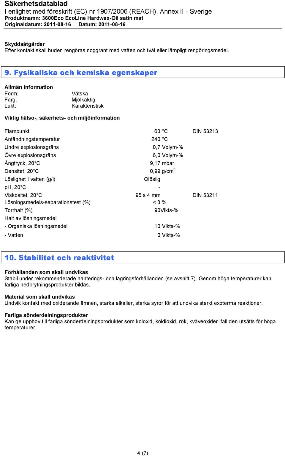 240 C Undre explosionsgräns Övre explosionsgräns 0,7 Volym-% 6,0 Volym-% Ångtryck, 20 C 9,17 mbar Densitet, 20 C 0,99 g/cm 3 Löslighet I vatten (g/l) Olöslig ph, 20 C - Viskositet, 20 C 95 s 4 mm DIN