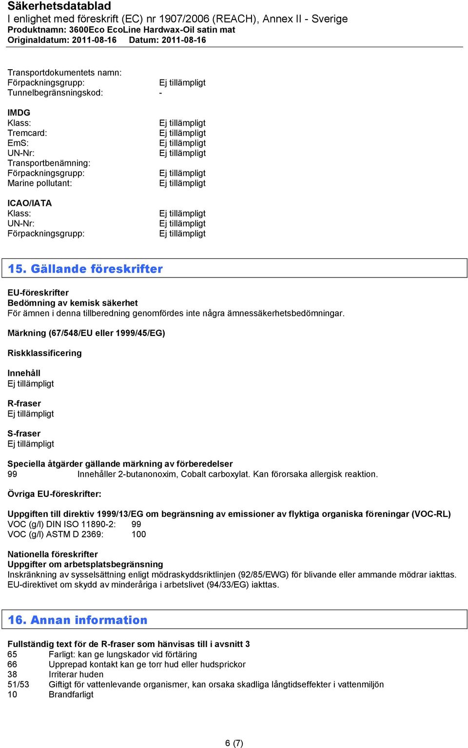 Märkning (67/548/EU eller 1999/45/EG) Riskklassificering Innehåll R-fraser S-fraser Speciella åtgärder gällande märkning av förberedelser 99 Innehåller 2-butanonoxim, Cobalt carboxylat.