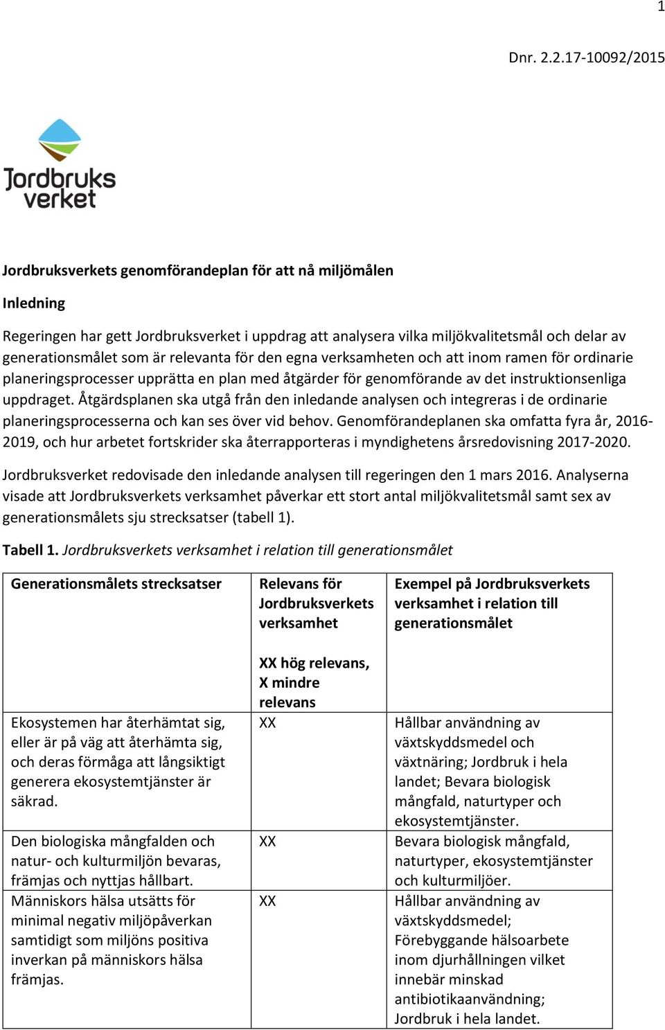 är relevanta för den egna verksamheten och att inom ramen för ordinarie planeringsprocesser upprätta en plan med åtgärder för genomförande av det instruktionsenliga uppdraget.