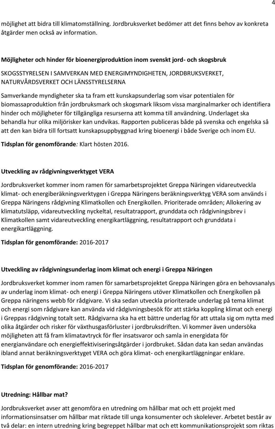 myndigheter ska ta fram ett kunskapsunderlag som visar potentialen för biomassaproduktion från jordbruksmark och skogsmark liksom vissa marginalmarker och identifiera hinder och möjligheter för