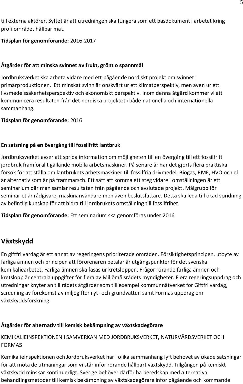 Ett minskat svinn är önskvärt ur ett klimatperspektiv, men även ur ett livsmedelssäkerhetsperspektiv och ekonomiskt perspektiv.