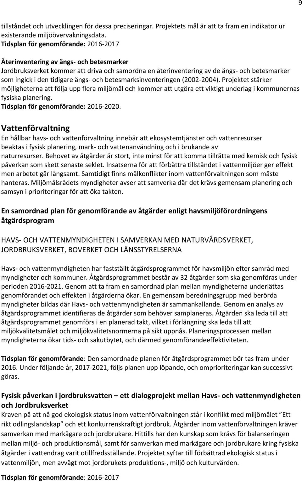 (2002-2004). Projektet stärker möjligheterna att följa upp flera miljömål och kommer att utgöra ett viktigt underlag i kommunernas fysiska planering. Tidsplan för genomförande: 2016-2020.