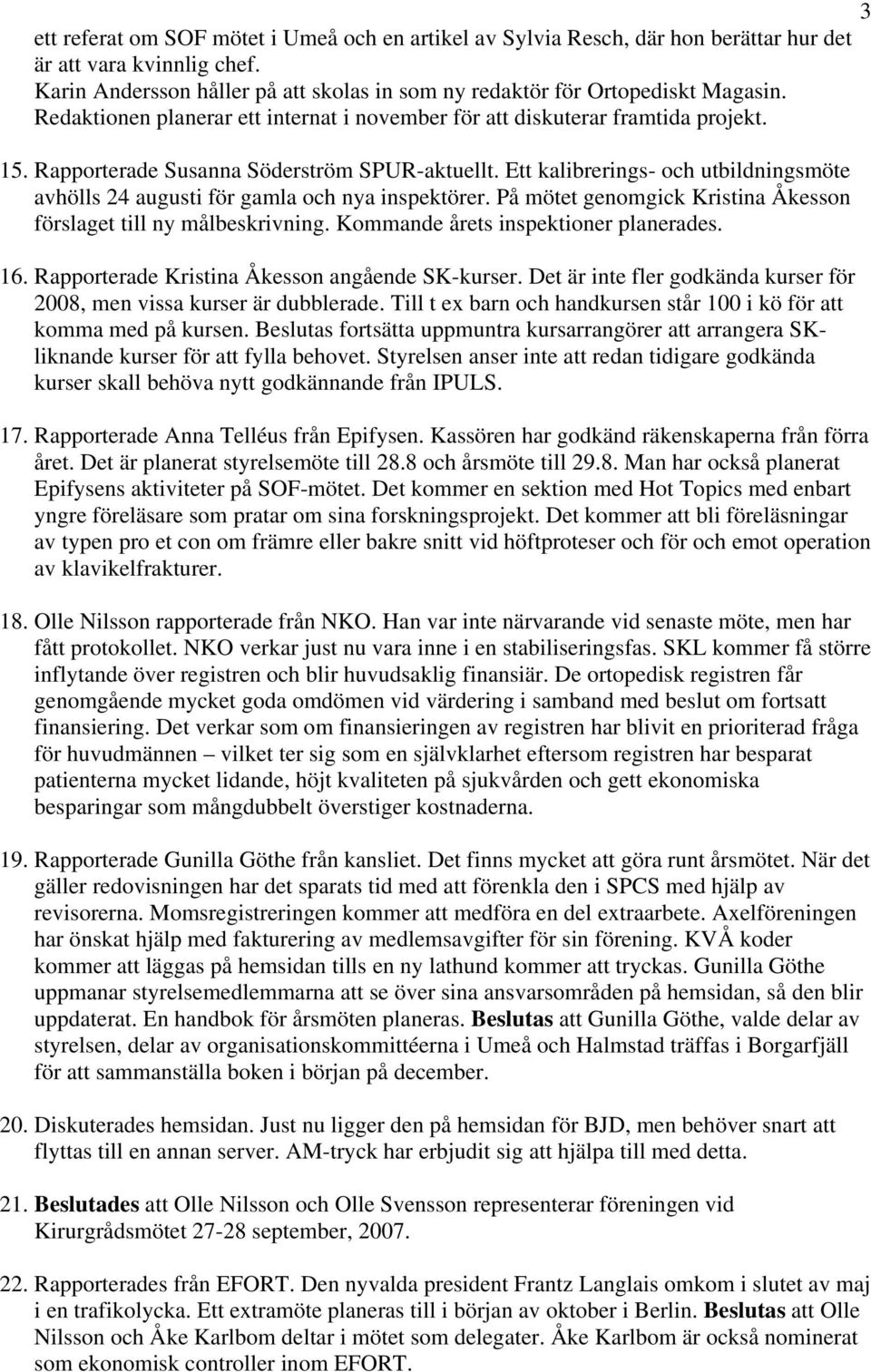 Ett kalibrerings- och utbildningsmöte avhölls 24 augusti för gamla och nya inspektörer. På mötet genomgick Kristina Åkesson förslaget till ny målbeskrivning. Kommande årets inspektioner planerades.