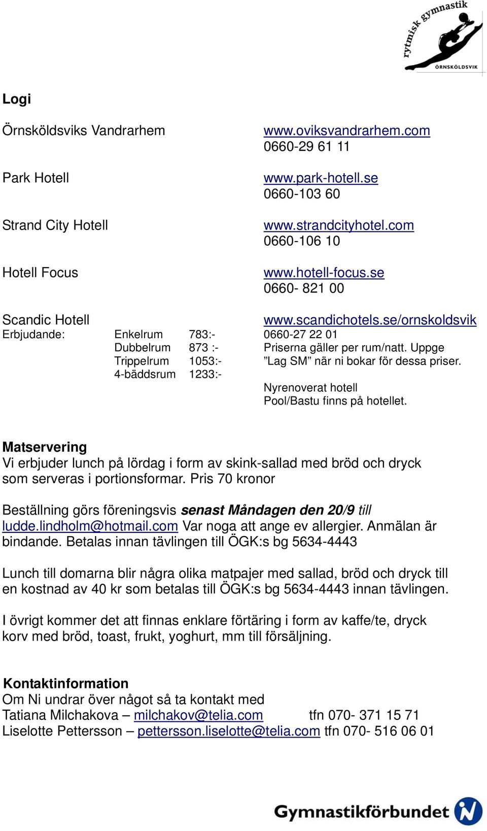 Uppge Trippelrum 1053:- Lag SM när ni bokar för dessa priser. 4-bäddsrum 1233:- Nyrenoverat hotell Pool/Bastu finns på hotellet.