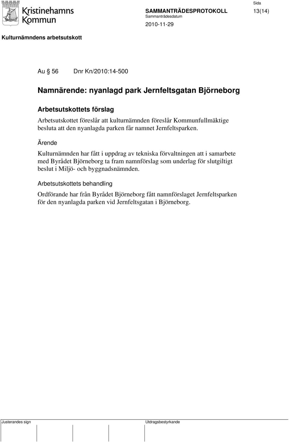 Kulturnämnden har fått i uppdrag av tekniska förvaltningen att i samarbete med Byrådet Björneborg ta fram namnförslag som underlag för