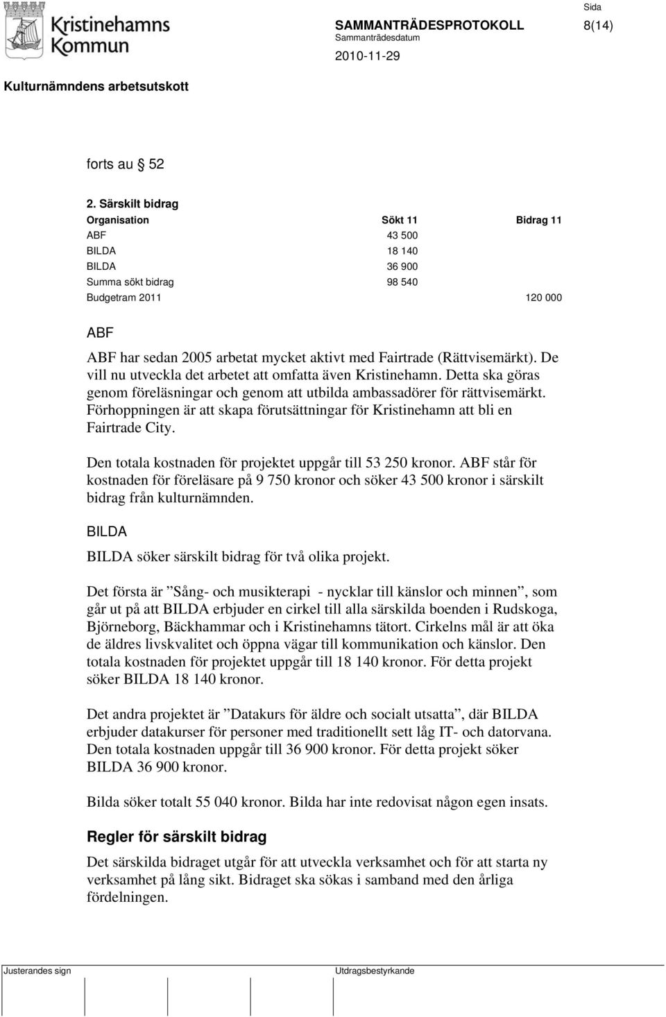 (Rättvisemärkt). De vill nu utveckla det arbetet att omfatta även Kristinehamn. Detta ska göras genom föreläsningar och genom att utbilda ambassadörer för rättvisemärkt.