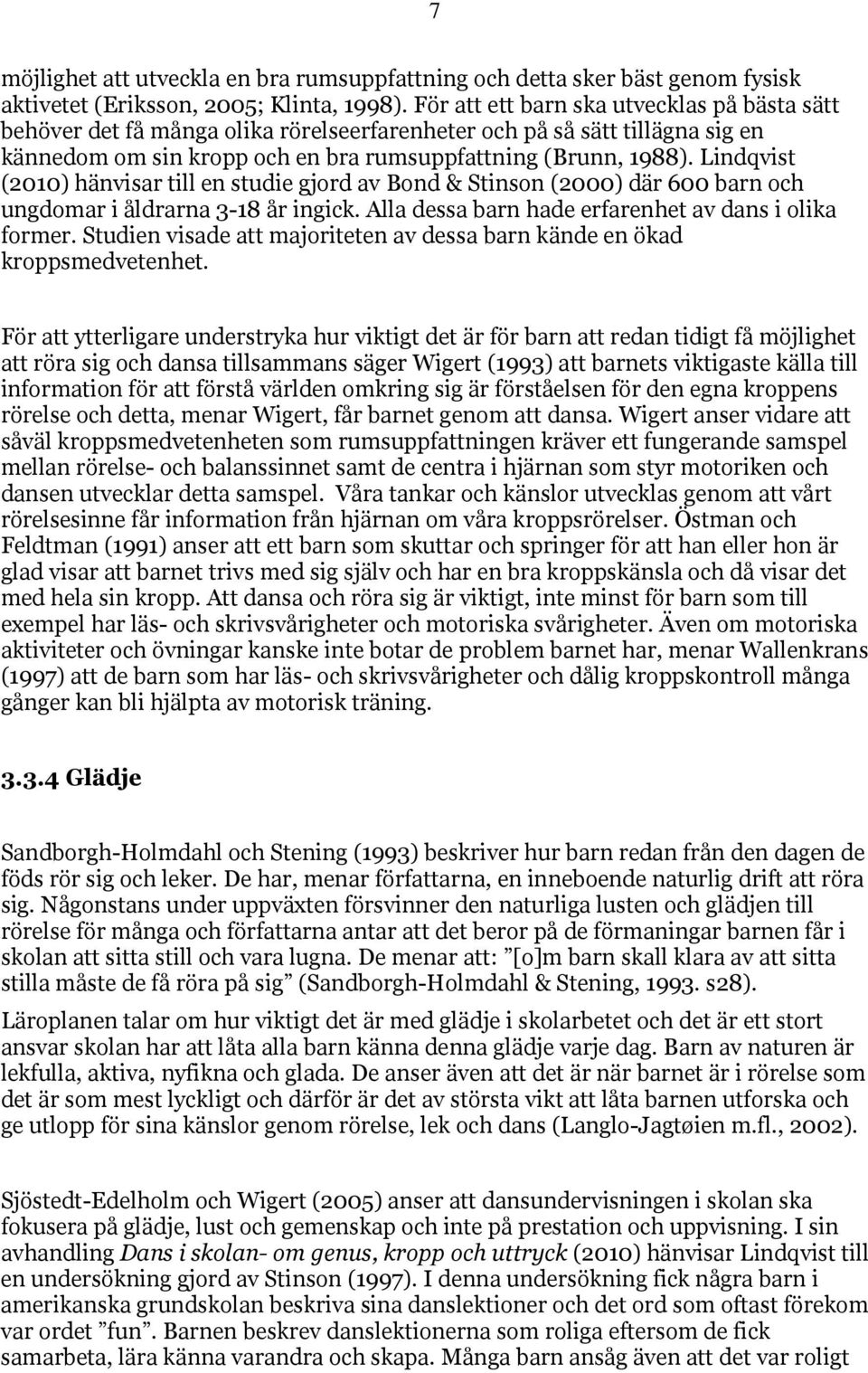 Lindqvist (2010) hänvisar till en studie gjord av Bond & Stinson (2000) där 600 barn och ungdomar i åldrarna 3-18 år ingick. Alla dessa barn hade erfarenhet av dans i olika former.