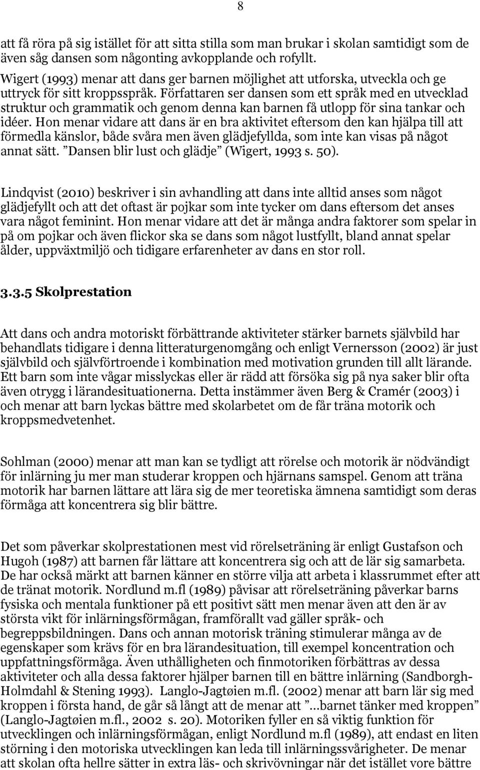 Författaren ser dansen som ett språk med en utvecklad struktur och grammatik och genom denna kan barnen få utlopp för sina tankar och idéer.