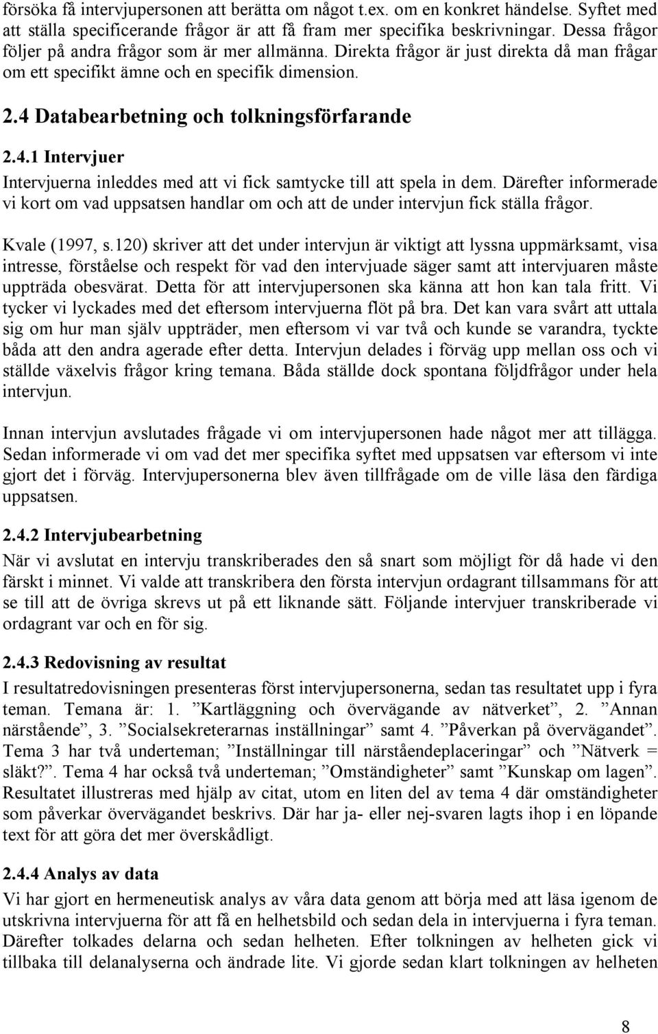 Databearbetning och tolkningsförfarande 2.4.1 Intervjuer Intervjuerna inleddes med att vi fick samtycke till att spela in dem.