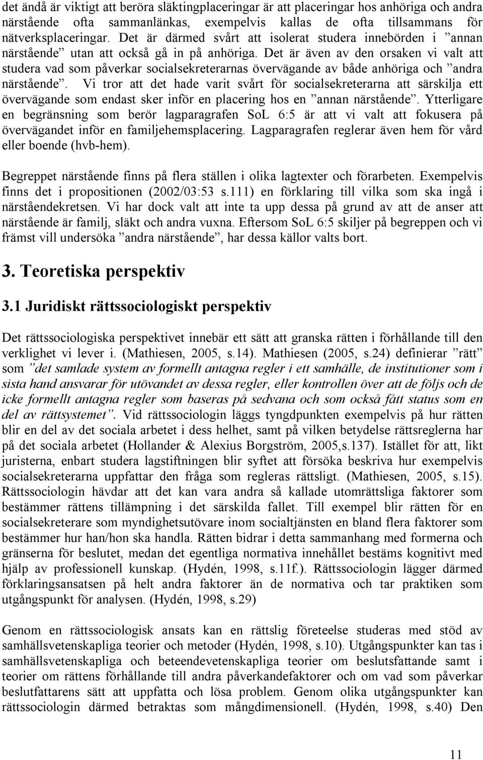 Det är även av den orsaken vi valt att studera vad som påverkar socialsekreterarnas övervägande av både anhöriga och andra närstående.