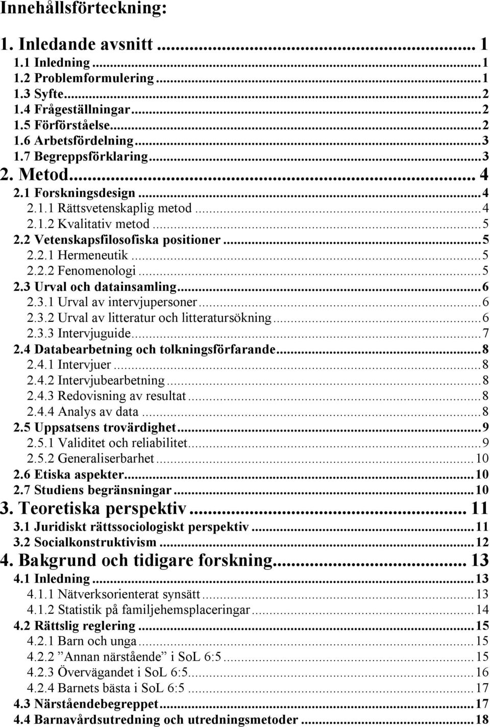 ..5 2.3 Urval och datainsamling...6 2.3.1 Urval av intervjupersoner...6 2.3.2 Urval av litteratur och litteratursökning...6 2.3.3 Intervjuguide...7 2.4 Databearbetning och tolkningsförfarande...8 2.4.1 Intervjuer.