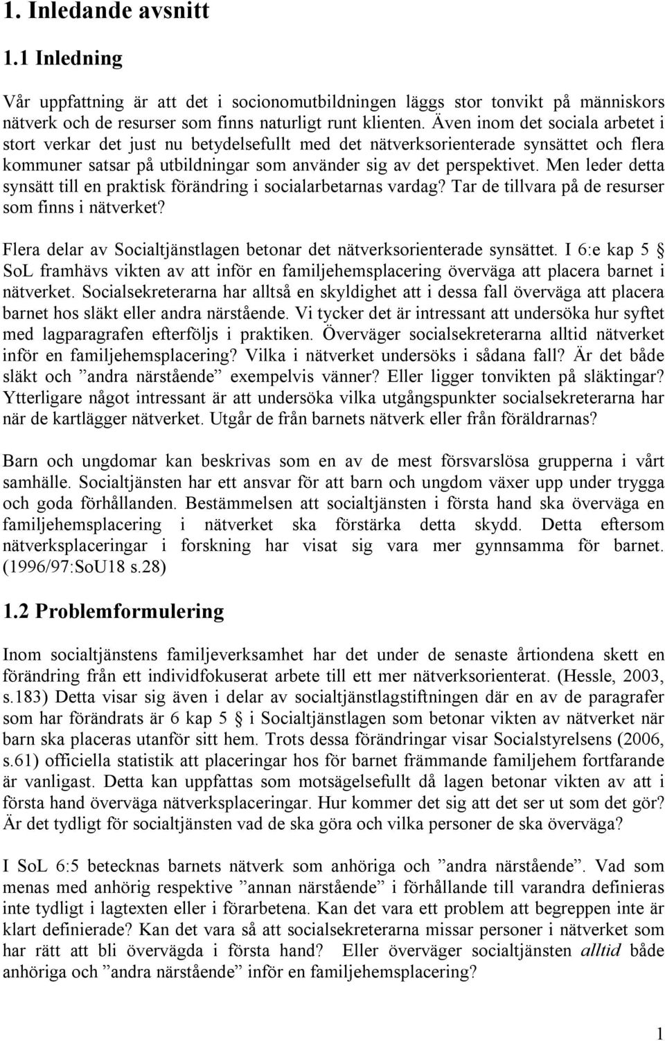 Men leder detta synsätt till en praktisk förändring i socialarbetarnas vardag? Tar de tillvara på de resurser som finns i nätverket?