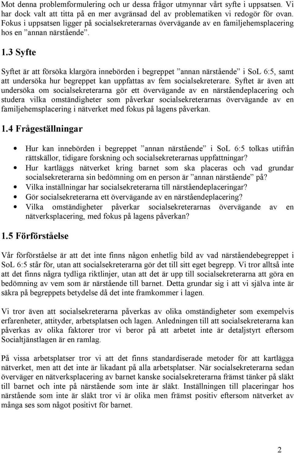 3 Syfte Syftet är att försöka klargöra innebörden i begreppet annan närstående i SoL 6:5, samt att undersöka hur begreppet kan uppfattas av fem socialsekreterare.