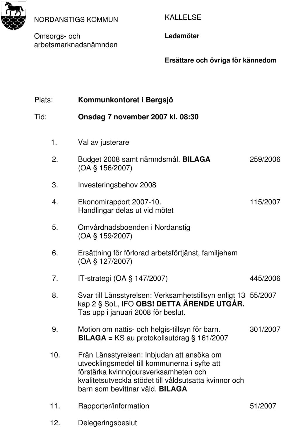 Ersättning för förlorad arbetsförtjänst, familjehem (OA 127/2007) 7. IT-strategi (OA 147/2007) 445/2006 8. Svar till Länsstyrelsen: Verksamhetstillsyn enligt 13 kap 2 SoL, IFO OBS! DETTA ÄRENDE UTGÅR.