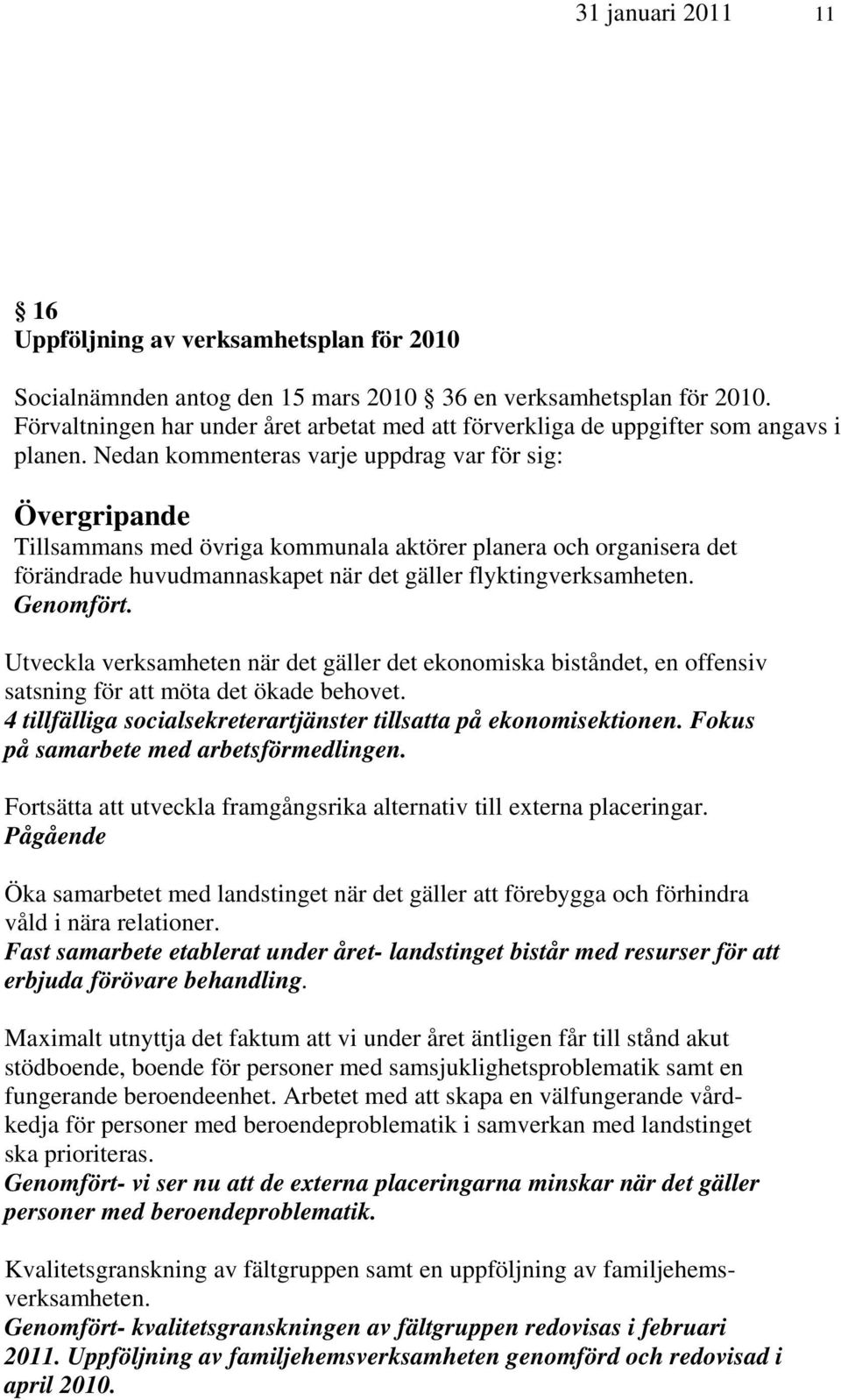 Nedan kommenteras varje uppdrag var för sig: Övergripande Tillsammans med övriga kommunala aktörer planera och organisera det förändrade huvudmannaskapet när det gäller flyktingverksamheten.