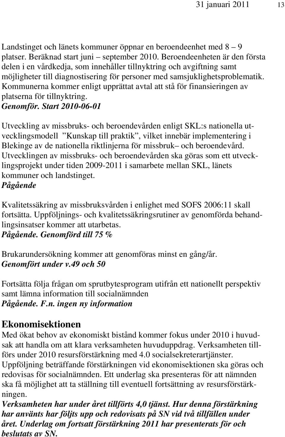 Kommunerna kommer enligt upprättat avtal att stå för finansieringen av platserna för tillnyktring. Genomför.