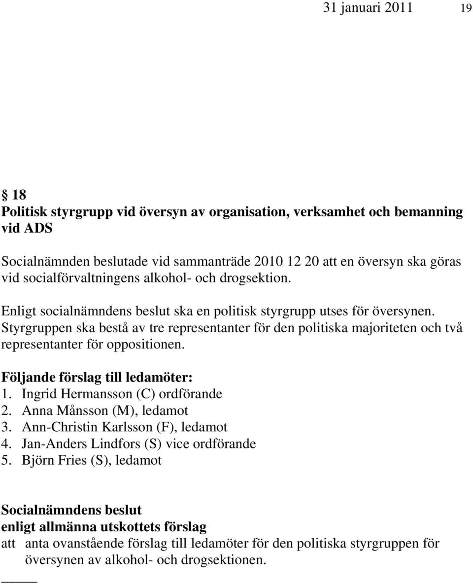 Styrgruppen ska bestå av tre representanter för den politiska majoriteten och två representanter för oppositionen. Följande förslag till ledamöter: 1. Ingrid Hermansson (C) ordförande 2.