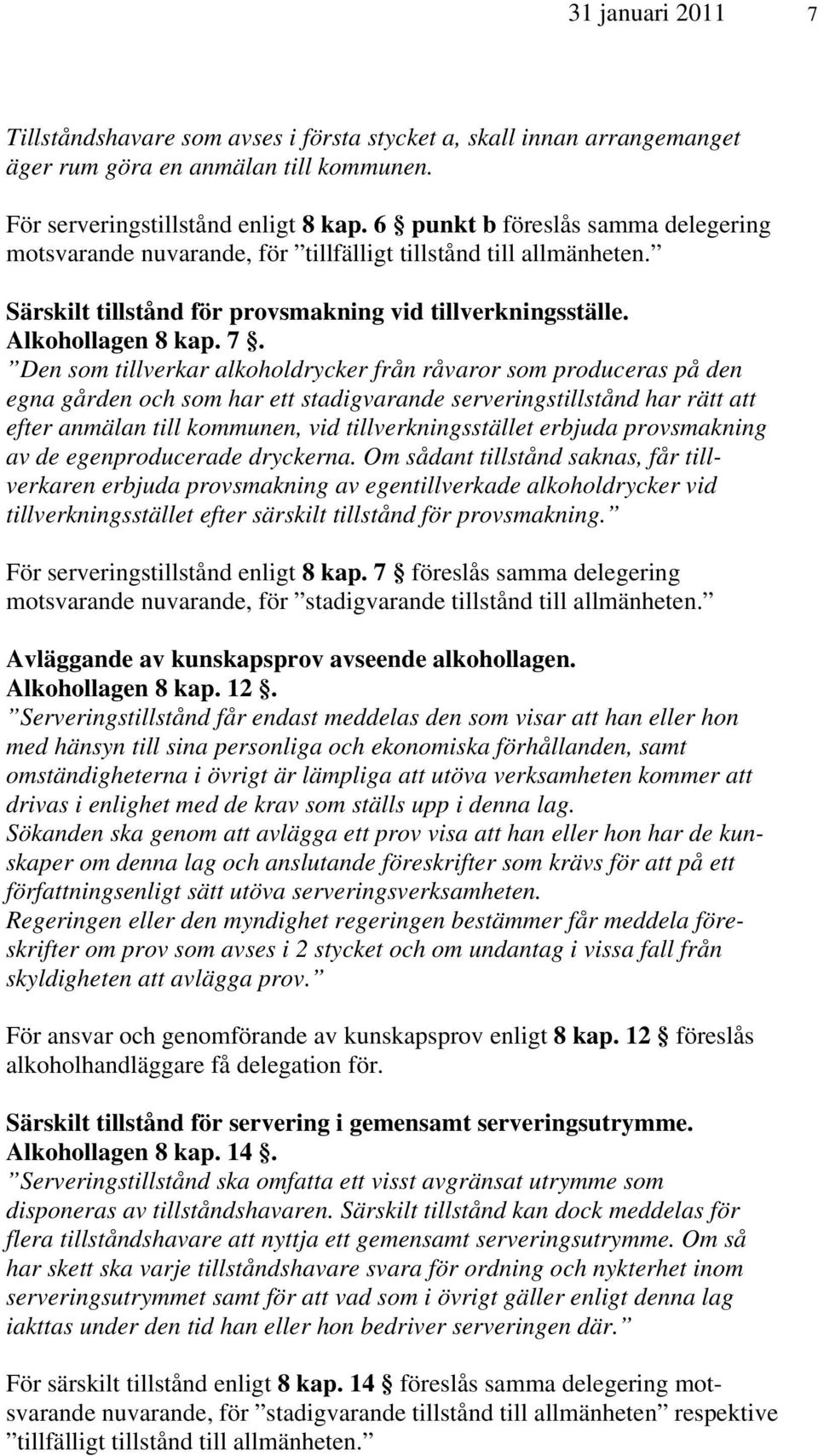 Den som tillverkar alkoholdrycker från råvaror som produceras på den egna gården och som har ett stadigvarande serveringstillstånd har rätt att efter anmälan till kommunen, vid tillverkningsstället