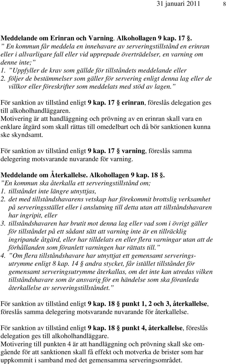 Uppfyller de krav som gällde för tillståndets meddelande eller 2. följer de bestämmelser som gäller för servering enligt denna lag eller de villkor eller föreskrifter som meddelats med stöd av lagen.