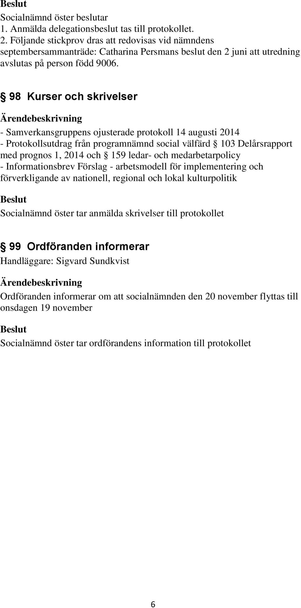 98 Kurser och skrivelser - Samverkansgruppens ojusterade protokoll 14 augusti 2014 - Protokollsutdrag från programnämnd social välfärd 103 Delårsrapport med prognos 1, 2014 och 159 ledar- och