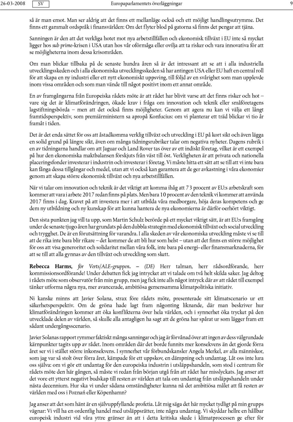 Sanningen är den att det verkliga hotet mot nya arbetstillfällen och ekonomisk tillväxt i EU inte så mycket ligger hos sub prime-krisen i USA utan hos vår oförmåga eller ovilja att ta risker och vara