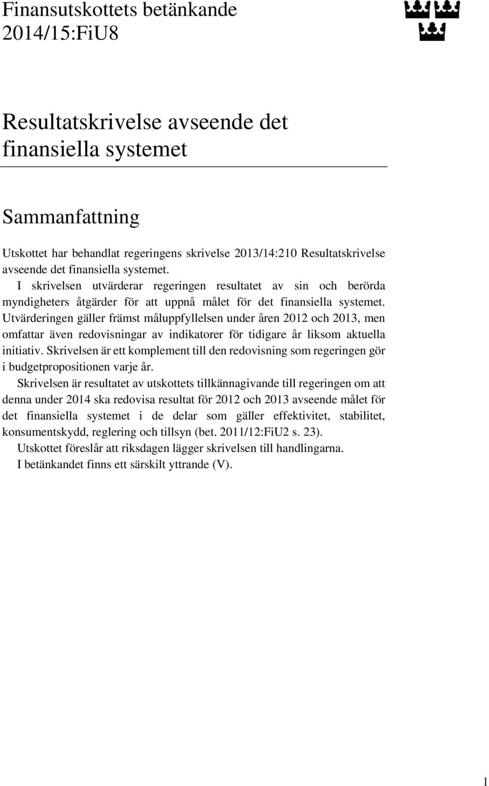 Utvärderingen gäller främst måluppfyllelsen under åren 2012 och 2013, men omfattar även redovisningar av indikatorer för tidigare år liksom aktuella initiativ.