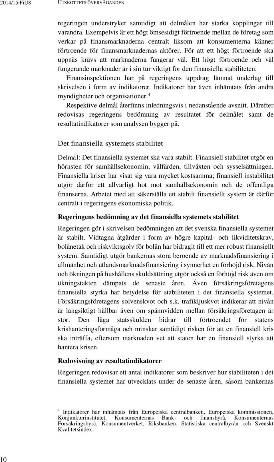 För att ett högt förtroende ska uppnås krävs att marknaderna fungerar väl. Ett högt förtroende och väl fungerande marknader är i sin tur viktigt för den finansiella stabiliteten.