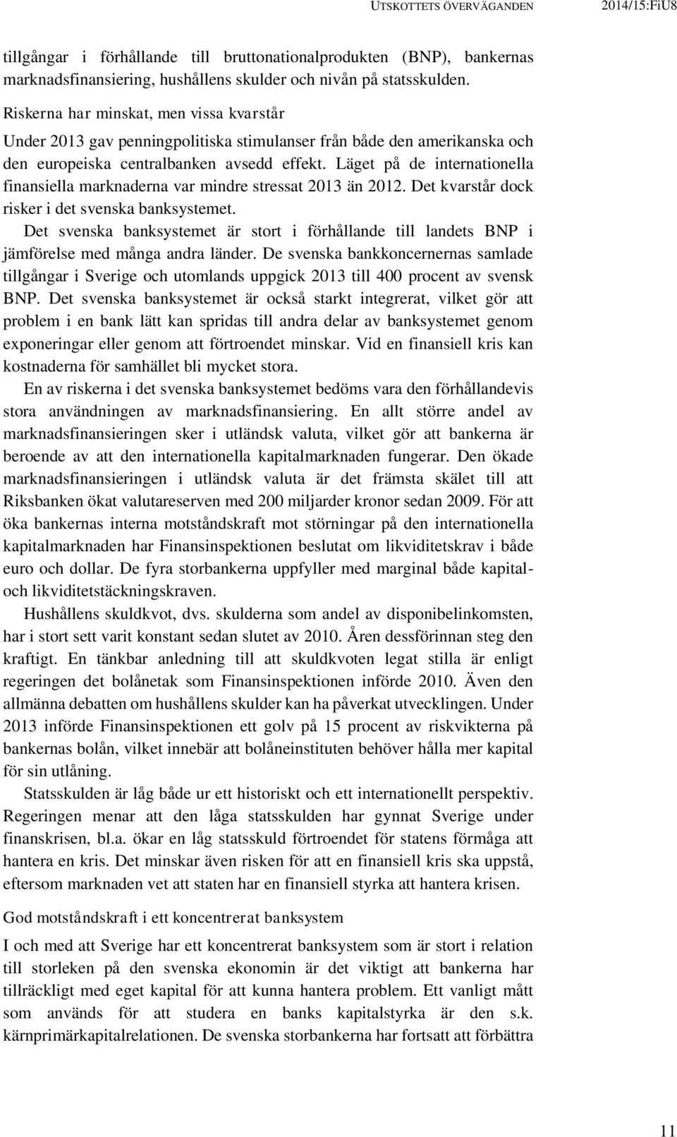 Läget på de internationella finansiella marknaderna var mindre stressat 2013 än 2012. Det kvarstår dock risker i det svenska banksystemet.