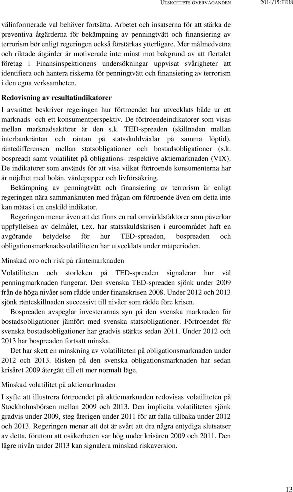 Mer målmedvetna och riktade åtgärder är motiverade inte minst mot bakgrund av att flertalet företag i Finansinspektionens undersökningar uppvisat svårigheter att identifiera och hantera riskerna för