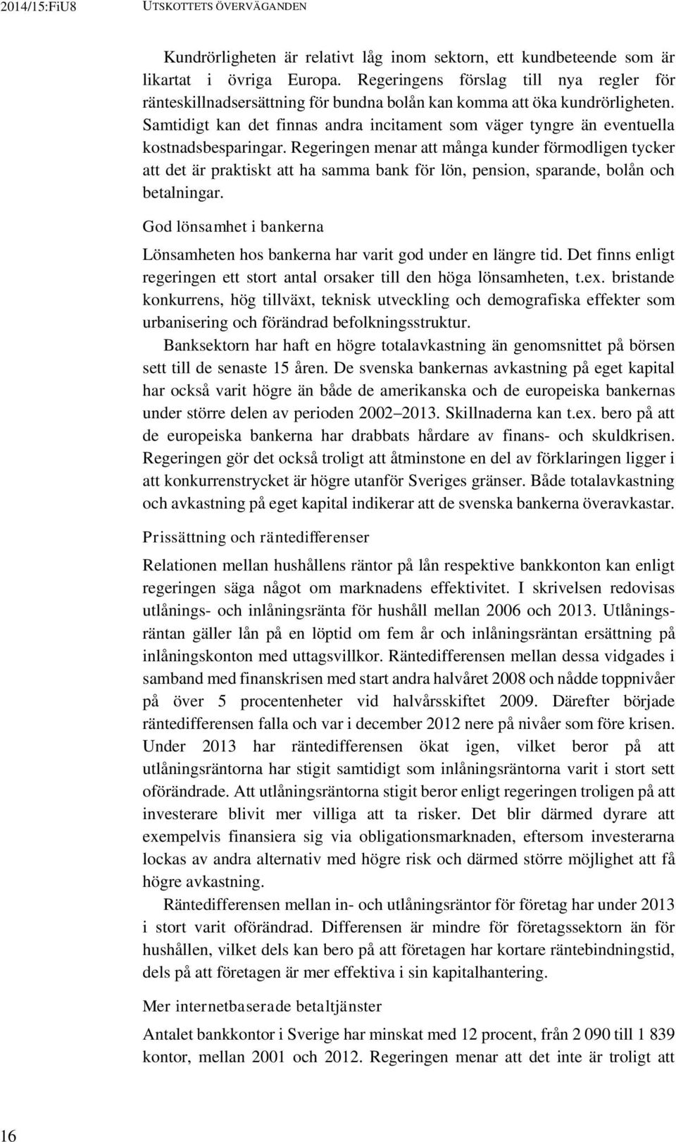 Samtidigt kan det finnas andra incitament som väger tyngre än eventuella kostnadsbesparingar.