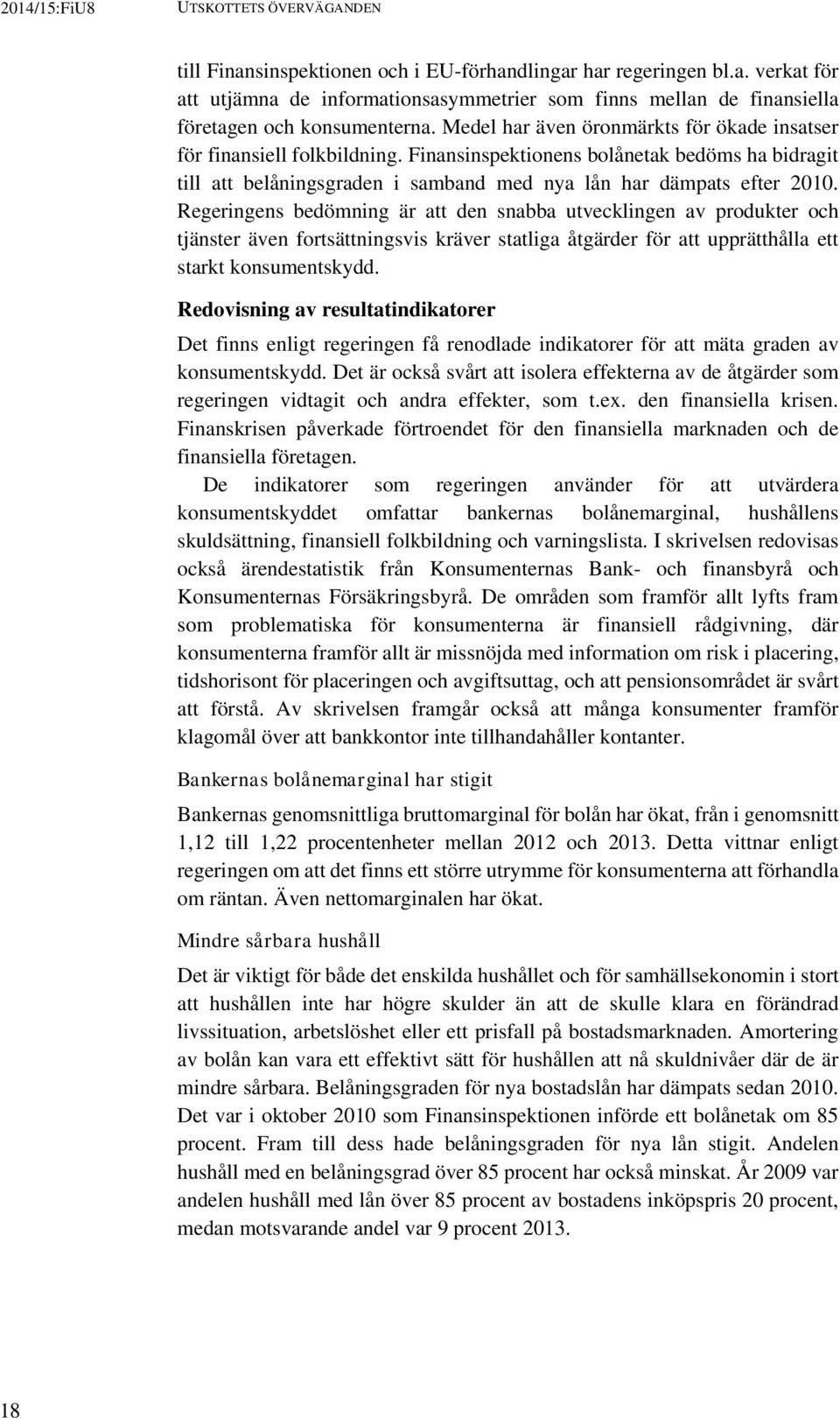 Regeringens bedömning är att den snabba utvecklingen av produkter och tjänster även fortsättningsvis kräver statliga åtgärder för att upprätthålla ett starkt konsumentskydd.