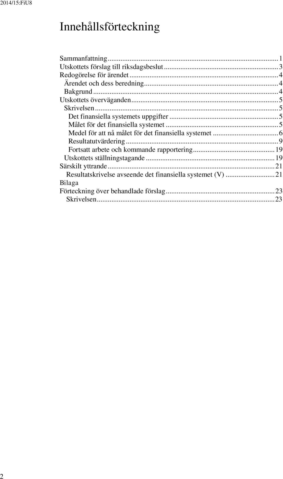 .. 5 Medel för att nå målet för det finansiella systemet... 6 Resultatutvärdering... 9 Fortsatt arbete och kommande rapportering.