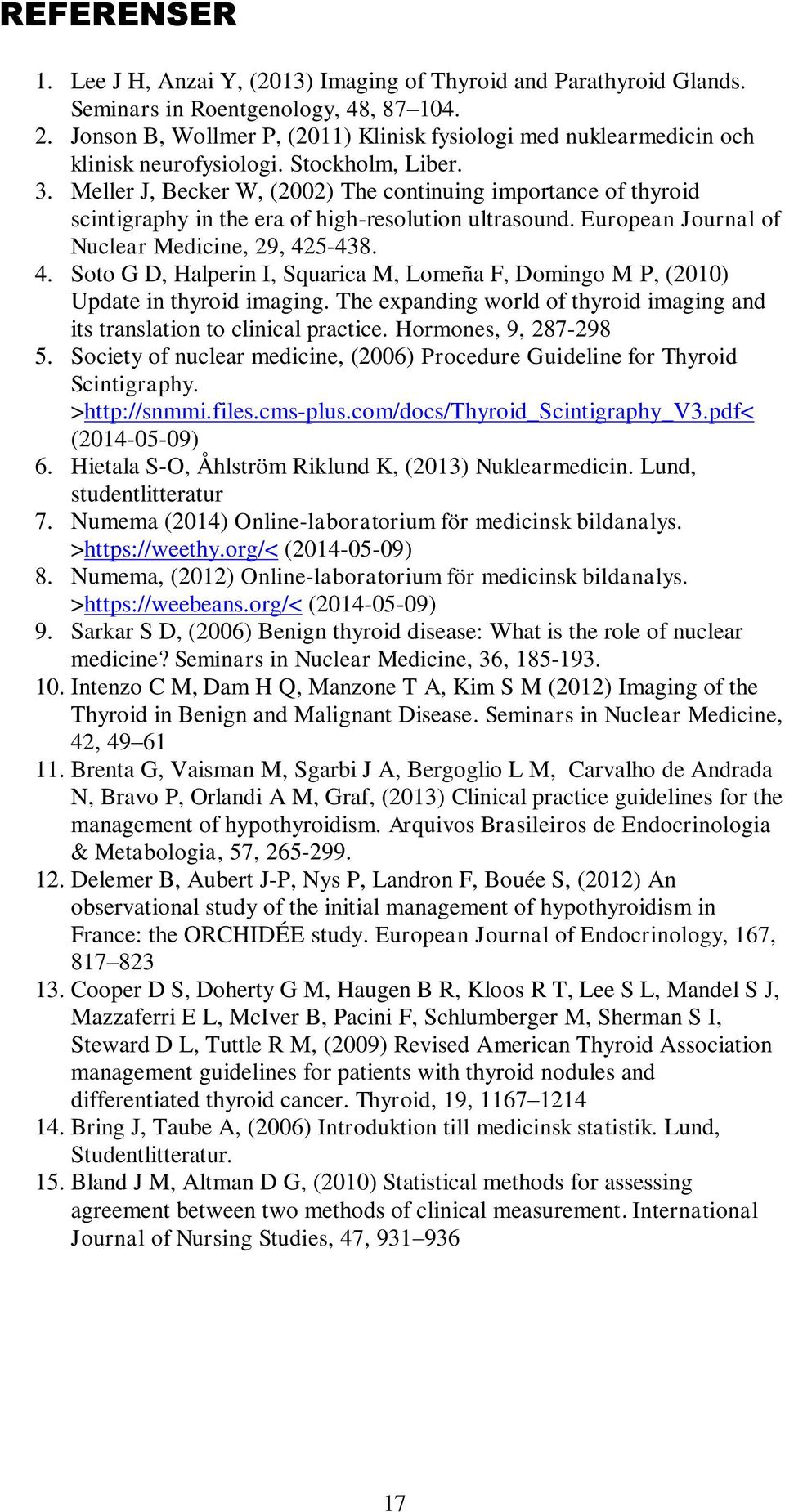 Meller J, Becker W, (2002) The continuing importance of thyroid scintigraphy in the era of high-resolution ultrasound. European Journal of Nuclear Medicine, 29, 42